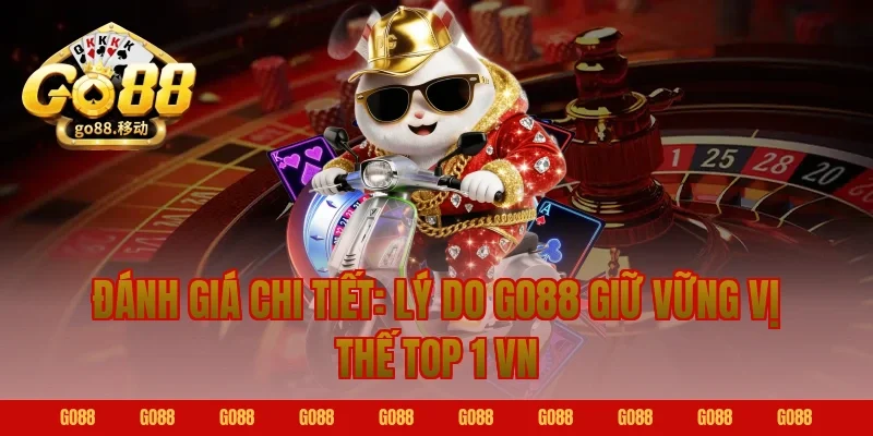 Đánh giá chi tiết: Lý do GO88 giữ vững vị thế top 1 VN